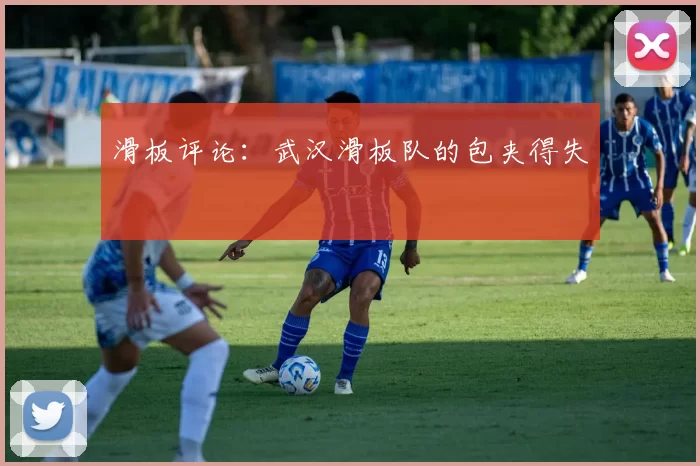 滑板评论：武汉滑板队的包夹得失