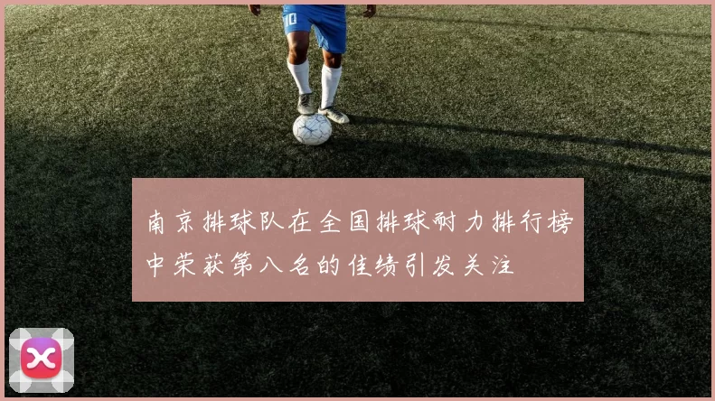 南京排球队在全国排球耐力排行榜中荣获第八名的佳绩引发关注