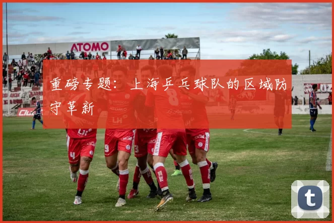 重磅专题：上海乒乓球队的区域防守革新